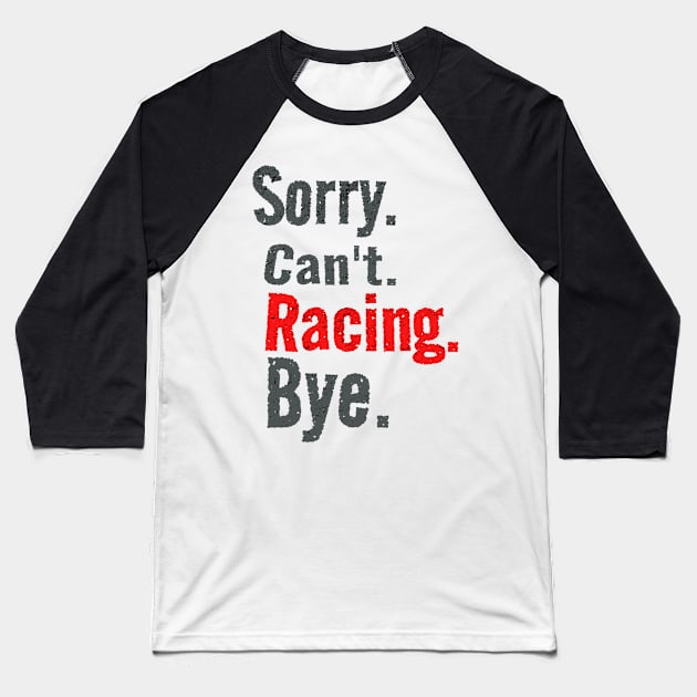 Sorry Cant Racing Bye Funny Racer Baseball T-Shirt by Carantined Chao$